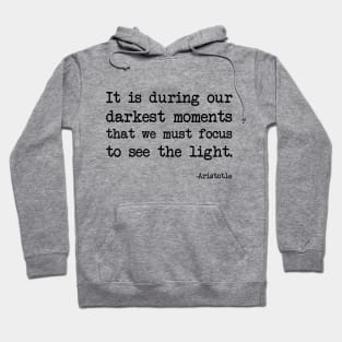 Aristotle - It is during our darkest moments that we must focus to see the light Hoodie